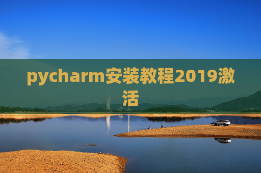 pycharm安装教程2019激活 pycharm安装教程2019激活